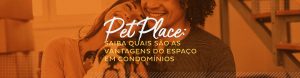 Pet Place: Saiba quais são as vantagens do espaço em condomínios