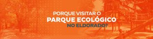 Porque visitar o Parque Ecológico do Eldorado?