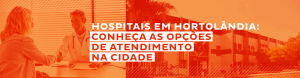 Hospitais em Hortolândia: conheça as opções de atendimento na cidade